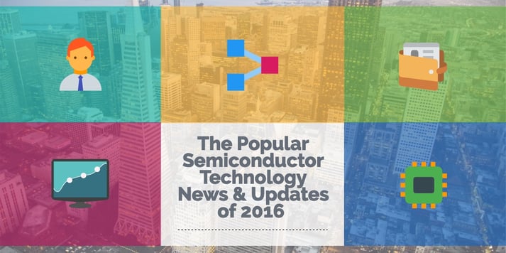 The Popular Semiconductor Technology News & Updates of 2016.jpg