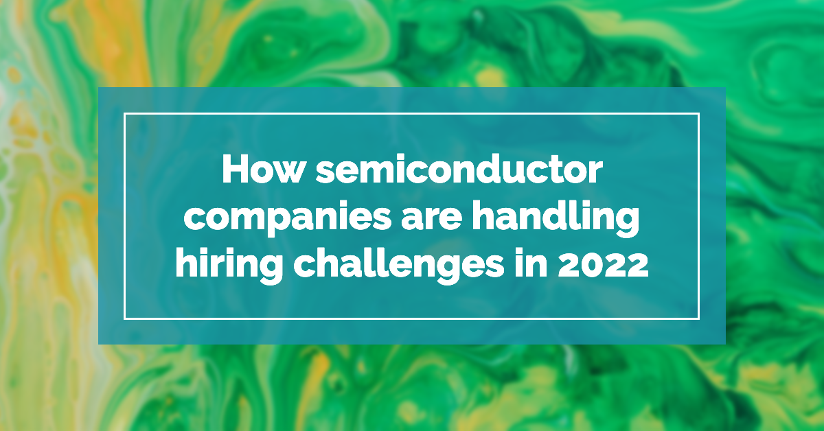 How Semiconductor Companies are Handling Hiring Challenges in 2022