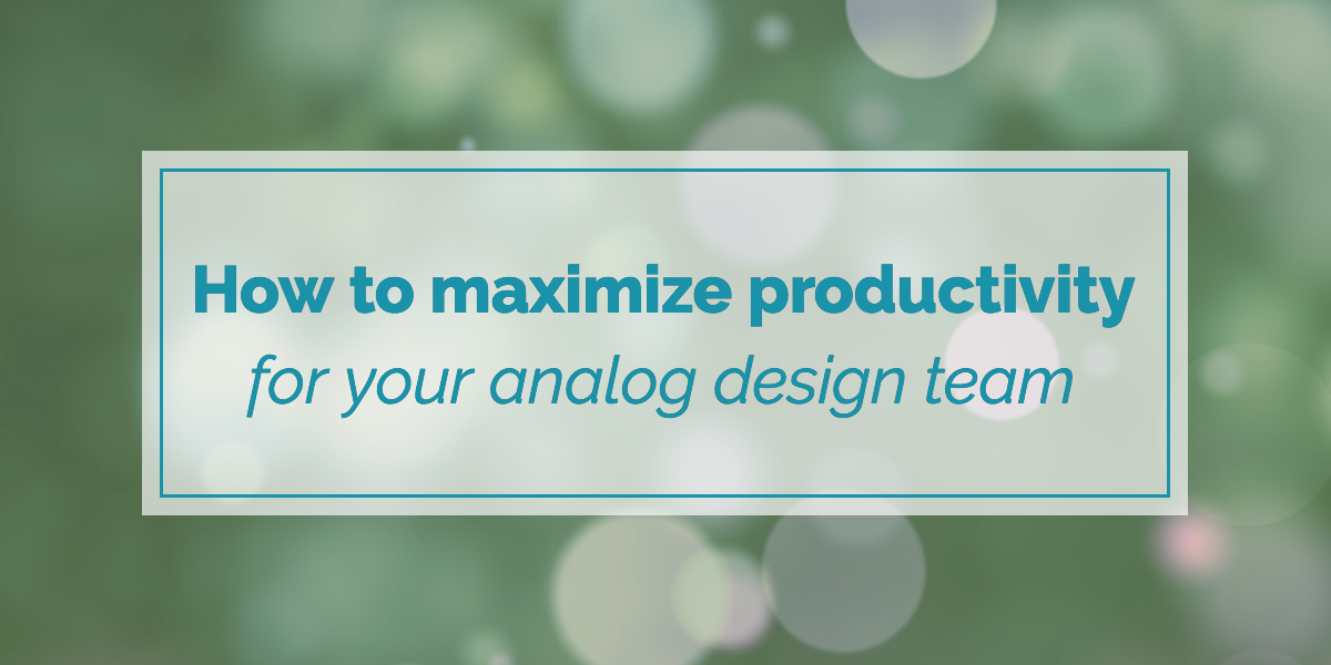how-to-maximize-analog-design-productivity