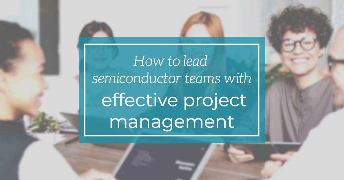 How to lead semiconductor teams with effective project management