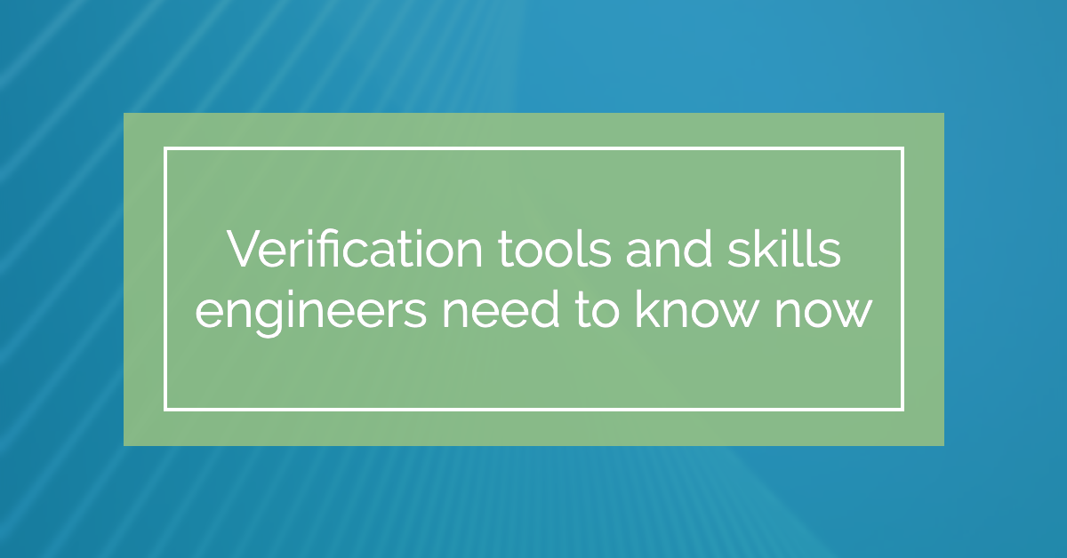 Verification Tools and Skills Engineers Need to Know Now